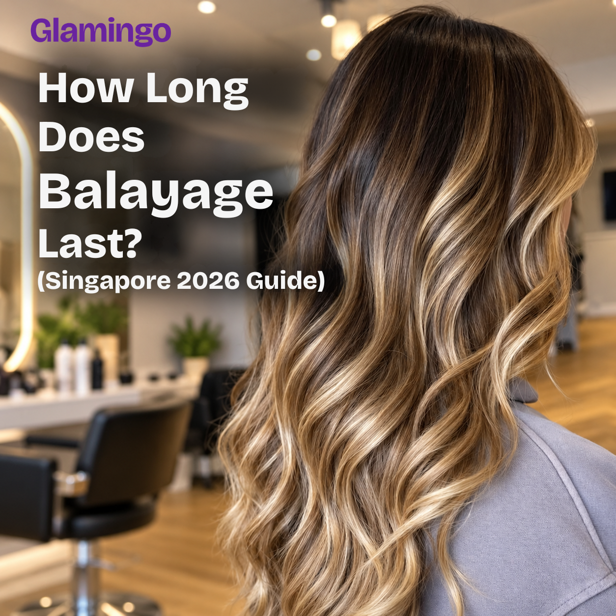How Long Does Balayage Last? (Singapore 2026 Guide)